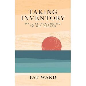 Taking Inventory: My Life According to His Design -- Pat Ward